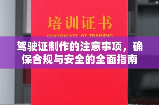 福绵驾驶证制作的注意事项，确保合规与安全的全面指南